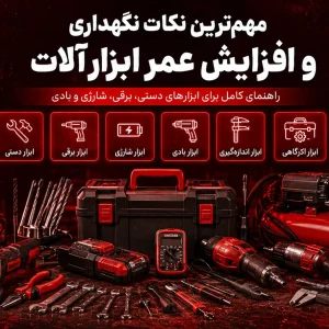 مهم‌ترین نکات نگهداری و افزایش عمر ابزارآلات؛ راهنمای کامل برای ابزارهای دستی، برقی، شارژی و بادی